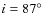 $i=87^{\circ}$