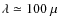 $\lambda \simeq 100~\mu$