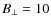 $B_{\bot }=10$