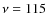 $\nu=115$
