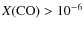 $X({\rm CO}) > 10^{-6}$