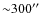 ${\sim}300''$