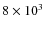 $8\times 10^3$