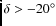 $\delta > -20^{\circ}$