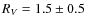 $R_V=1.5\pm0.5$