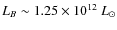 $L_B\sim 1.25\times 10^{12}~L_\odot$