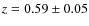 $z=0.59 \pm 0.05$