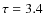 $\tau =3.4$
