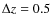 $\Delta z=0.5$
