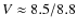 $V\approx8.5/8.8$