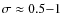 $\sigma\approx0.5{-}1$
