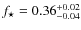 $f_{\star} = 0.36^{+0.02}_{-0.04}$