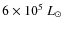 $6\times10^5\ensuremath{~{L}_{\odot}} $