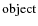 ${\rm object}$
