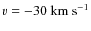 $v=-30~{\rm km~s}^{-1}$