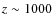 $z \sim 1000$