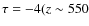 $\tau =-4 (z \sim 550$