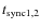 $t_{\rm sync 1,2}$