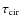 $\tau_{\rm cir}$
