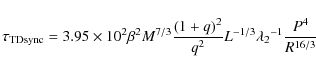 \begin{displaymath}{\tau_{\rm TD sync}}= {3.95\times10^{2}}{\beta^2}{M^{7/3}}{{(...
...er{q^2}}
{L^{-1/3}}{{\lambda_{2}}^{-1}}{P^{4}\over{R^{16/3}}}
\end{displaymath}