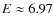 $E\approx6.97$