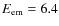 $E_{\rm em} = 6.4$