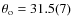 $\theta_{\rm o} = 31.5(7)$