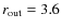 $r_{\rm out}=3.6$