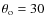 $\theta _{\rm o}=30$