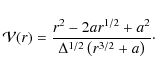 \begin{displaymath}{\cal V}(r) = \frac{r^2-2ar^{1/2}+{a}^2}{\Delta^{1/2}\left(r^{3/2}
+{a}\right)}\cdot
\end{displaymath}