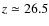 $z\simeq26.5$