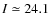$I\simeq24.1$