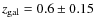$z_{\rm gal}=0.6 \pm 0.15$