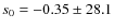 $s_0=-0.35\pm28.1$