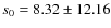 $s_0=8.32\pm
12.16$