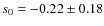 $s_0=-0.22\pm0.18$