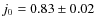 $j_0=0.83\pm0.02$