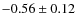 $-0.56\pm0.12$
