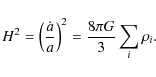 \begin{displaymath}%
H^2 = \left(\frac{{\dot a}}{a}\right)^2 = \frac{{8\pi G}}{3}\sum\limits_i
{\rho _i }.
\end{displaymath}