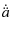 $\displaystyle \dot{\ddot{a}}$