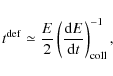\begin{displaymath}t^{\rm def} \simeq \frac{E}{2}\left(\frac{{\rm d}E}{{\rm d}t} \right
)^{-1}_{\rm coll},
\end{displaymath}
