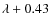 $\lambda + 0.43$