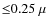 ${\leq}0.25~\mu$