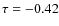 $\tau = -0.42$