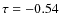 $\tau = -0.54$