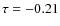$\tau = -0.21$