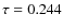 $\tau = 0.244$