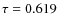 $\tau = 0.619$