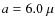 $a=6.0~\mu$