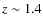 $z \sim 1.4$